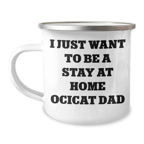 Image of Funny Ocicat Gifts for Dad's Stay at Home Adventure, I Just Want To Be A Stay At Home Ocicat Dad Camping Mug, Father's Day Unique Gifts from Dad to Family - Image 1