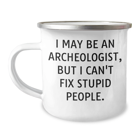 Image of Funny Archeologist Gifts for Graduation - I May Be An Archeologist, But I Can't Fix Stupid People. - Archeologist Camping Mug from Friends - Image 1