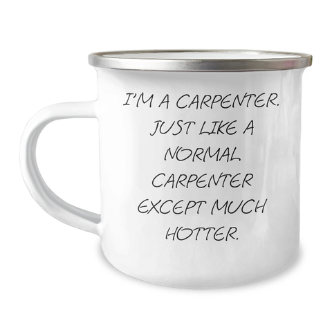 Image of Funny Carpenter Gifts from Men to Friends, 'I'm A Carpenter. Just Like A Normal Carpenter Except Much Hotter.' Enamel Camping Mug for Mother's Day - Image 1