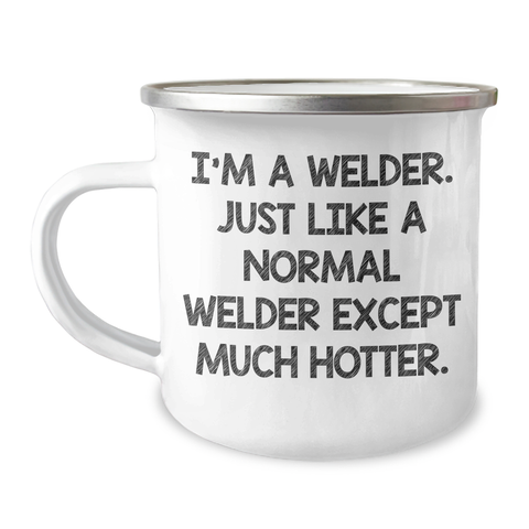 Image of Welder Gifts from Men - Funny Camping Mug for Mother's Day - 'I'm A Welder. Just Like A Normal Welder Except Much Hotter.' - Image 1