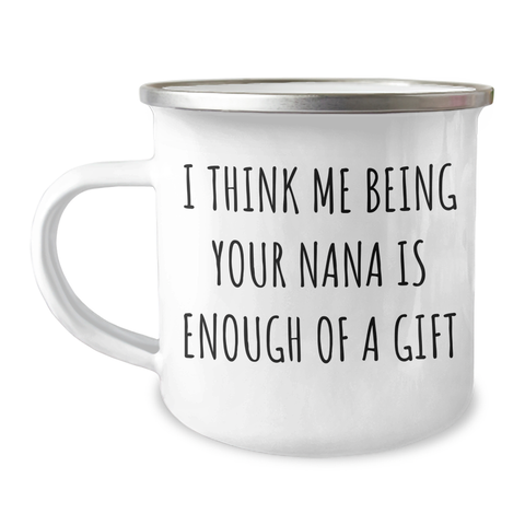 Image of Funny Nana Gifts - I Think Me Being Your Nana Is Enough Of A Gift Camping Mug, Gifts from Family to Nana, 12 oz Stainless Steel with Enamel Finish, Perfect for Mother's Day - Image 1