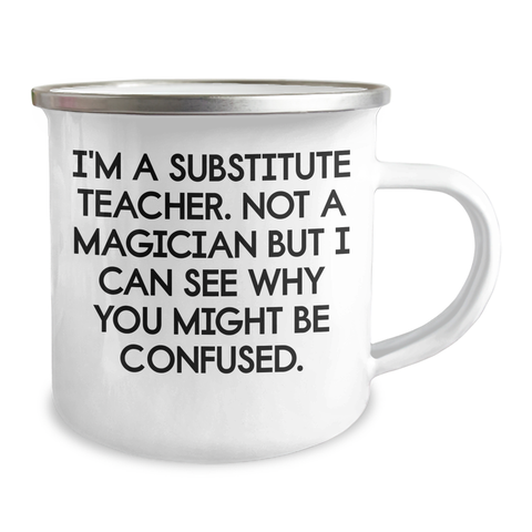Image of Funny Substitute Teacher Gifts - 'I'm A Substitute Teacher. Not A Magician But I Can See Why You Might Be Confused.' - Camping Mug for Father's Day from Friends, Coworkers, or Family - Image 2