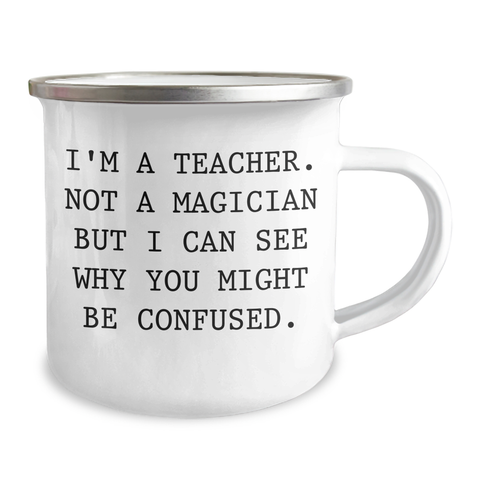 Image of Teacher Camping Mug - 'I'm A Teacher. Not A Magician But I Can See Why You Might Be Confused.' Funny Gift for Teachers from Friends and Family on Father's Day - Image 2