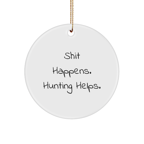 Image of Hunting Quotes Funny Circle Ornament Gifts from Friends for Men, Shit Happens Hunting Helps, Christmas Unique Gifts - Image 1