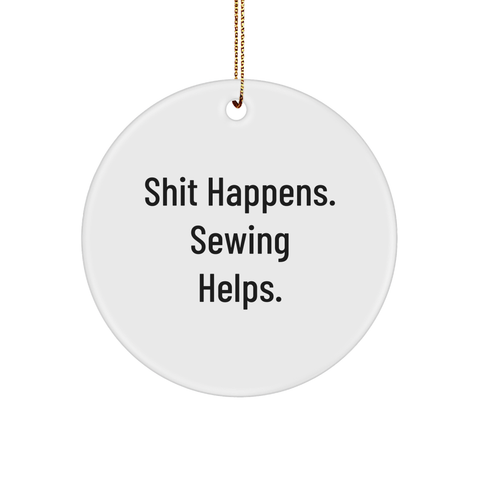 Image of Sewing Gifts from Friends, Family, or Coworkers - Funny Circle Ornament for Men, Women, Sewing Enthusiasts - Shit Happens. Sewing Helps. - Christmas Unique Presents - Image 1