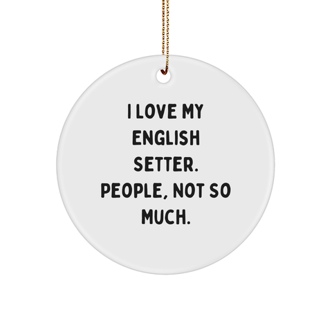 Image of English Setter Dog Lover Gifts: Funny Quote Sturdy MDF Ornament for Christmas Treasures - I Love My English Setter People Not So Much - Unique Gifts for Dog Owners Pet Lovers - Image 1