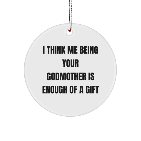Image of Funny Godmother Gifts from Friends - Circle Ornament with 'I Think Me Being Your Godmother Is Enough Of A Gift' Quote for Christmas - Image 1