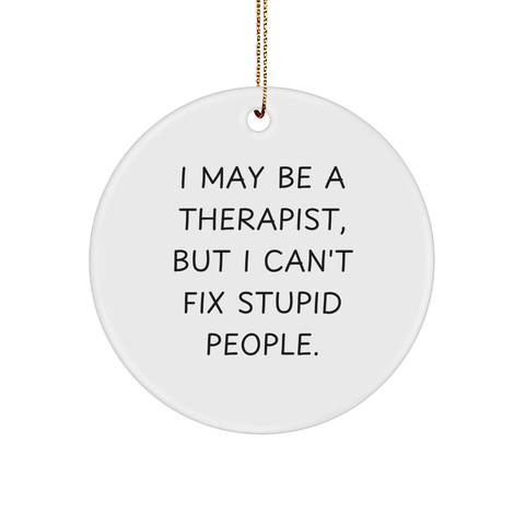 Image of Therapist Humor Gifts from Friends - I May Be A Therapist, But I Can't Fix Stupid People. Circle Ornament for Christmas - Image 1
