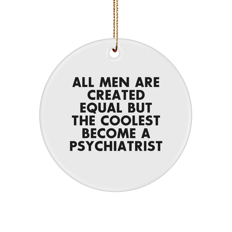 Image of Funny Psychiatrist Gifts for Men - 'All Men Are Created Equal But The Coolest Become A Psychiatrist' Circle Ornament, Christmas Unique Gifts from Friends - Image 1