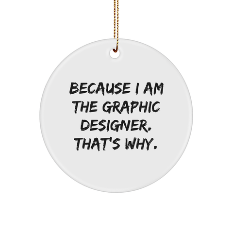Image of Inspirational Graphic Designer Gifts: Funny Because I Am The Graphic Designer. That's Why. Circle Ornament for Christmas presents, Unique Holiday Gifts for Graphic Designers, Loved Ones - Image 1