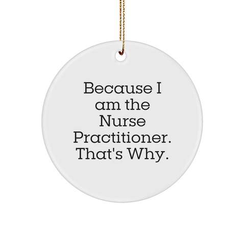 Image of Because I Am The Nurse Practitioner. That's Why. Funny Nurse Practitioner Gift Circle Ornament for Christmas Unique Gifts from Friends, Gifts for Nurse Practitioner, Men, Women, Family, Coworkers - Image 1