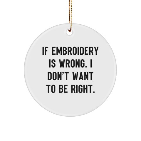 Image of Funny Embroidery Quotes Gifts for Him Her Friends Family - If Embroidery Is Wrong I Don't Want To Be Right Circle Ornament MDF Christmas Decorations Unique Gifts for Her Him, Gifts from Mom Dad - Image 1