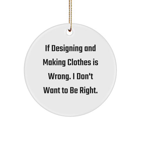 Image of Designing and Making Clothes Gifts for Christmas Circle Ornament Fun, Redefining 'If Designing And Making Clothes Is Wrong. I Don't Want To Be Right.' - Image 1