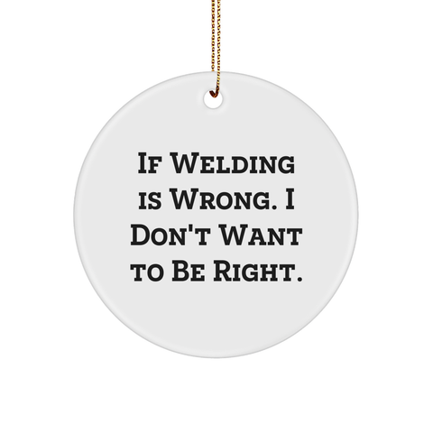 Image of Welding Gifts from Friends and Family - If Welding Is Wrong, I Don't Want to Be Right, Circle Ornament Christmas - Image 1