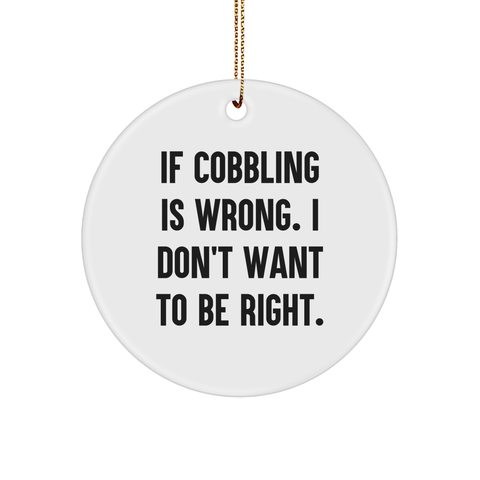 Image of Cobbling Gifts from Family, Circle Ornament with Funny Quote 'If Cobbling Is Wrong. I Don't Want To Be Right.' for Christmas - Image 1