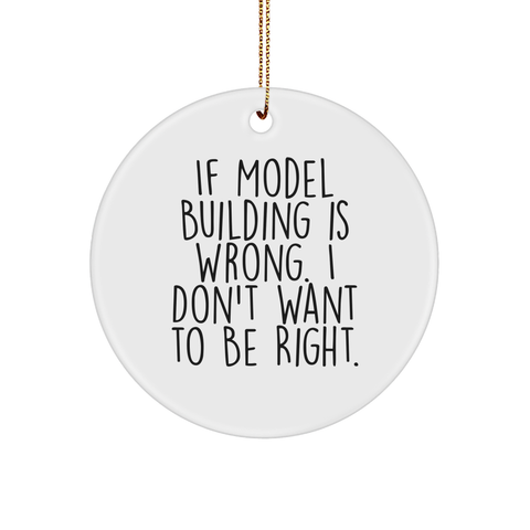 Image of If Model Building is Wrong. I Don't Want to Be Right. Model Building Circle Ornament Gifts from Friends and Family for Christmas - Image 1