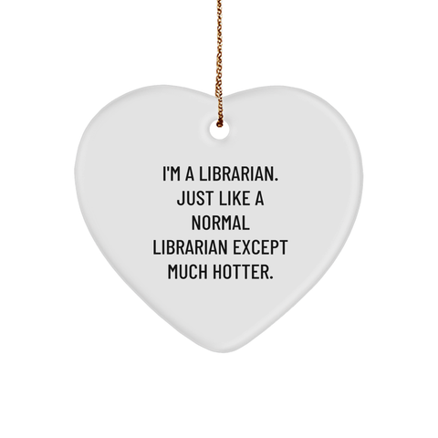 Image of Librarian Gifts from Friends, Heart Ornament for Librarian, Funny Quote, 'I'm A Librarian. Just Like A Normal Librarian Except Much Hotter.', Christmas Unique Gifts - Image 1