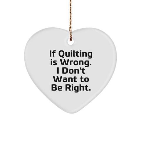 Image of If Quilting Is Wrong. I Don't Want To Be Right. Heart Ornament for Quilting Enthusiasts, Quilting Gifts for Christmas - Image 1