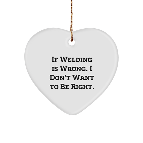 Image of Welding Humor Christmas Heart Ornament, Gifts from Friends, Coworkers, Family, Welding Enthusiasts, If Welding Is Wrong I Don't Want To Be Right, Unique Heart Shaped MDF Gifts - Image 1