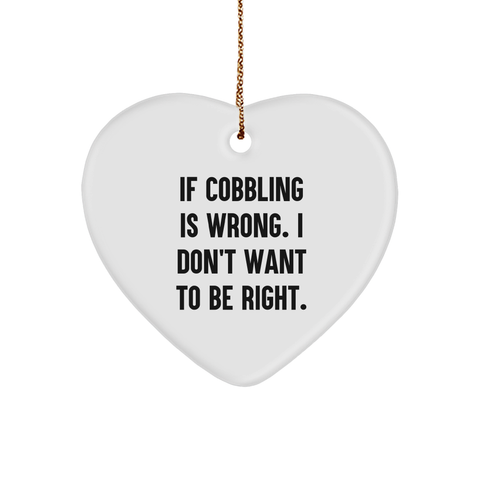 Image of Cobbling Heart Ornament Gifts from Family, Friends, or Coworkers - If Cobbling Is Wrong, I Don't Want To Be Right, Christmas Unique Gifts - Image 1