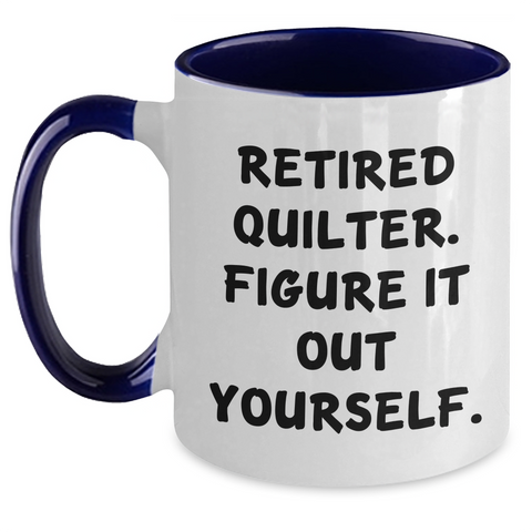 Image of Quilter Gifts from Men, Funny Two Tone Coffee Mugs with 'Retired Quilter. Figure It Out Yourself.' for Quilter, Father's Day Unique Gifts - Main