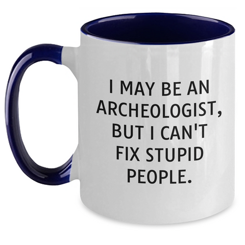 Image of Funny Archeologist Gifts for Men - I May Be An Archeologist, But I Can't Fix Stupid People. Two Tone Coffee Mug, Graduation Unique Gifts from Friends, Coworkers, Family - Main