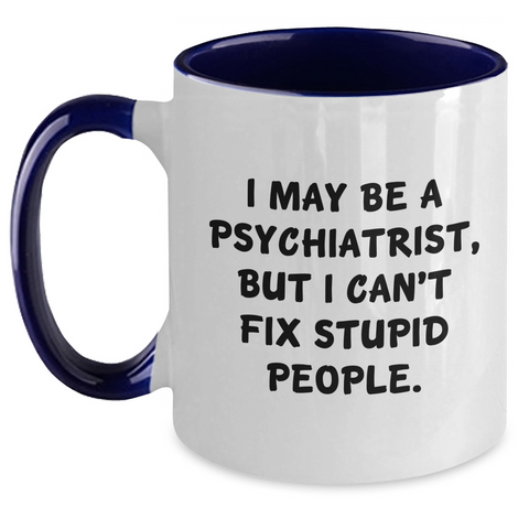 Image of Funny Psychiatrist Gifts for Men - I May Be A Psychiatrist, But I Can't Fix Stupid People. Two Tone Coffee Mug, Graduation Unique Gifts from Family, Friends, Coworkers - Main