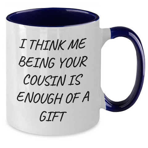 Image of Funny Cousin Gifts from Men - I Think Me Being Your Cousin Is Enough Of A Gift, Unique Two Tone Coffee Mug for Cousin on Mother's Day - Additional