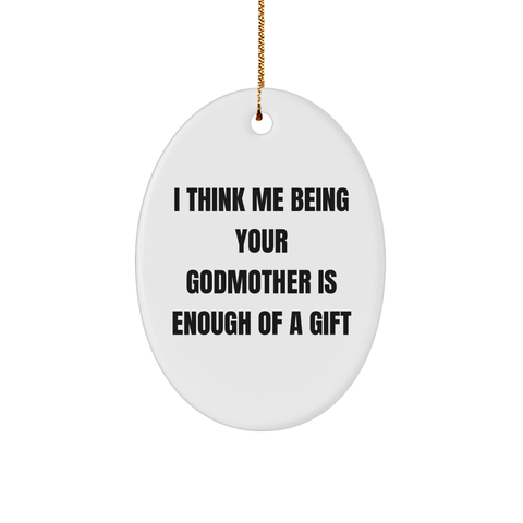 Image of Funny Godmother Gifts from Godmother to Godmother - I Think Me Being Your Godmother Is Enough Of A Gift Oval Ornament for Christmas - Image 1
