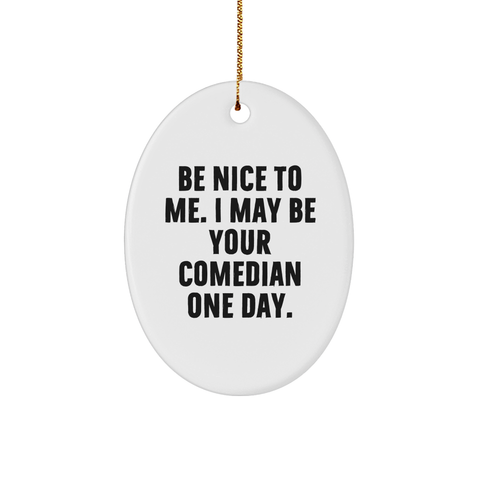 Image of A Comedian Gift from Friends, Be Nice To Me. I May Be Your Comedian One Day., Oval Ornament for Christmas, Funny Comedian Quote - Image 1