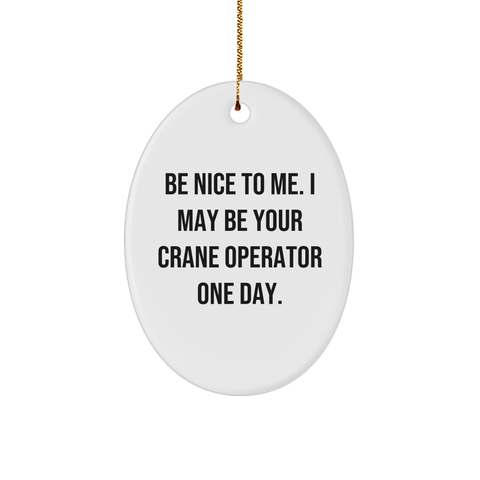 Image of Be Nice to Me Gifts from Friends for Crane Operator, Oval Ornament Quote, Crane Operator Gifts, Christmas Unique Gifts - Image 1
