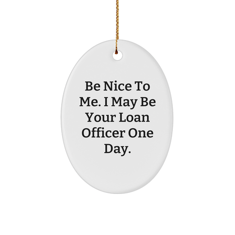 Image of Be Nice to Me I May Be Your Loan Officer One Day Oval Ornament Gift from Friends to Loan Officer for Christmas - Image 1