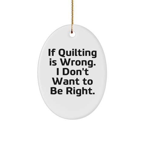 Image of Quilting Inspirational Oval Ornament Gifts from Friends for Quilting Enthusiasts, If Quilting Is Wrong. I Don't Want To Be Right., Oval Shaped, White, Christmas Unique Gifts - Image 1