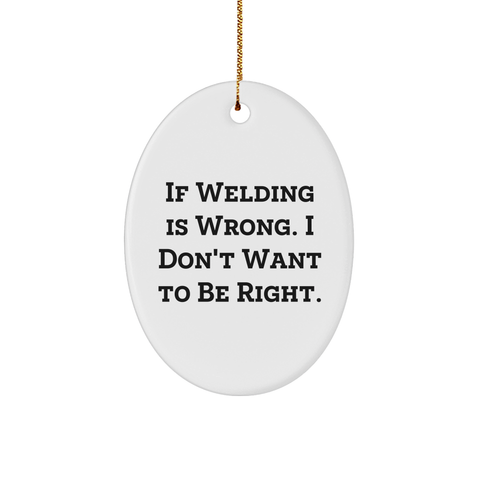 Image of Welding Gifts from Men to Friends - Oval Ornament Christmas Unique Gifts with Funny Quote If Welding Is Wrong. I Don't Want To Be Right. - Image 1