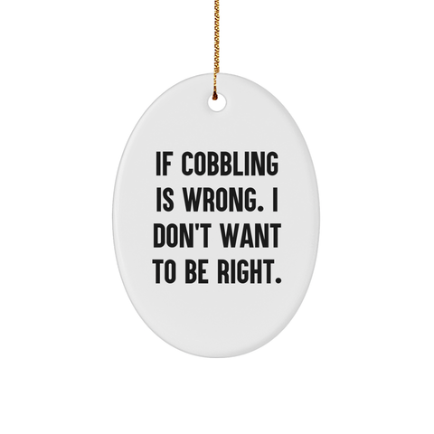 Image of Gifts from Friends for Cobbling Enthusiasts - Oval Ornament with Funny Quote 'If Cobbling Is Wrong. I Don't Want To Be Right.' - Unique Christmas Ornament - Image 1