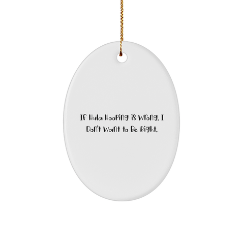 Image of Hula Hooping Fun Oval Ornament, If Hula Hooping Is Wrong. I Don't Want To Be Right., Christmas Unique Gifts from Family to Friends, Unique Oval Ornament for Hula Hooping Enthusiasts - Image 1