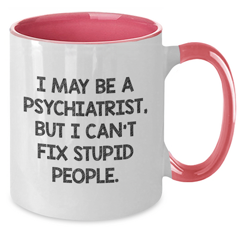 Image of Funny Psychiatrist Gifts from Men to Women - I May Be A Psychiatrist, But I Can't Fix Stupid People. Two Tone Coffee Mug for Graduation, Perfect for Coworkers or Family - Additional