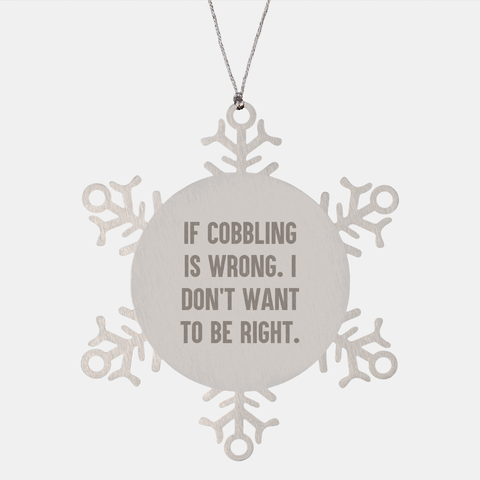 Image of Cobbling Snowflake Ornament Gifts from Men to Women - If Cobbling Is Wrong, I Don't Want to Be Right, Snowflake Ornament for Christmas - Image 1