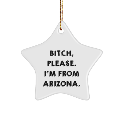 Image of Arizona Star Ornament, Funny Quote, White Sturdy MDF, Gold-Tone String, Christmas Unique Gifts from Arizona, Gifts for Arizona Lovers, B-tch, Please. I'm From Arizona. - Image 1