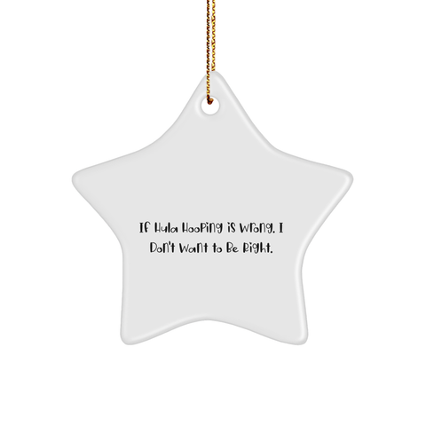 Image of If Hula Hooping Is Wrong. I Don't Want To Be Right., Hula Hooping Gifts from Friends and Family, Star Ornament for Christmas, Hula Hooping Enthusiasts - Image 1
