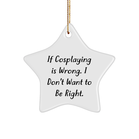Image of Cosplaying Gifts from Men for Friends - If Cosplaying Is Wrong. I Don't Want To Be Right. Star Ornament, Unique Christmas Unique Gifts - Image 1