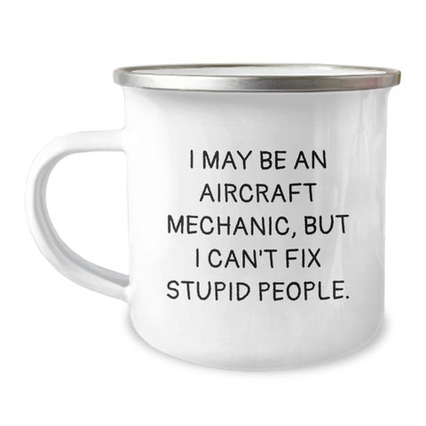 Image of Aircraft Mechanic Gifts Funny Camping Mug I May Be An Aircraft Mechanic, But I Can't Fix Stupid People. Gifts from Friends for Aircraft Mechanic Graduation - Image 1