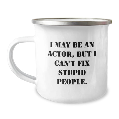 Image of Actor Gifts from Friends - Funny Camping Mug for Actor Graduation, I May Be An Actor, But I Can't Fix Stupid People. Gifts for Actor - Image 1
