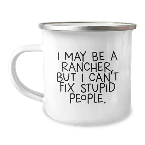 Image of Rancher Humor Camping Mug, Funny Gifts for Rancher Friends from Family, Birthday Unique Gifts for Men, 'I May Be A Rancher, But I Can't Fix Stupid People.' Quote - Image 1