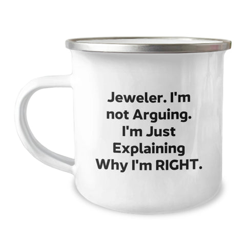 Image of Funny Gift Ideas for Jeweler Friends, Camping Mug with 'Jeweler. I'm Not Arguing. I'm Just Explaining Why I'm Right.' Quote, Christmas Unique Gifts from Friends to Family, Men, Women, Coworkers - Image 1