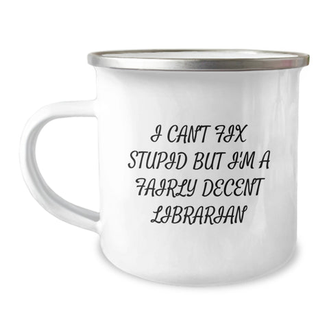 Image of Funny Librarian Gifts for Valentine's - I Can't Fix Stupid But I'm A Fairly Decent Librarian Camping Mug, Gifts from Friends to Librarian Men - Image 1
