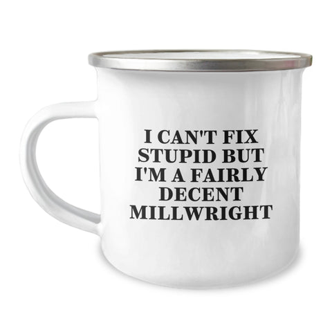 Image of Funny Millwright Gifts from Friends for Men - Christmas Unique Millwright Camping Mug - 'I Can't Fix Stupid But I'm A Fairly Decent Millwright' 12 oz Stainless Steel Enamel Finish - Image 1