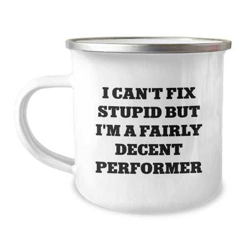 Image of Funny Performer Gifts from Friends for Men Camping Mugs I Can't Fix Stupid But I'm A Fairly Decent Performer - Image 1