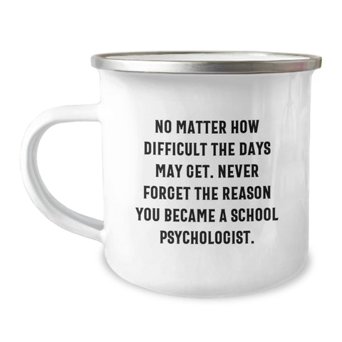 Image of Gifts from Family to School Psychologists - Inspirational Camping Mug for Birthday, 'No Matter How Difficult The Days May Get. Never Forget The Reason You Became A School Psychologist.' - Image 1