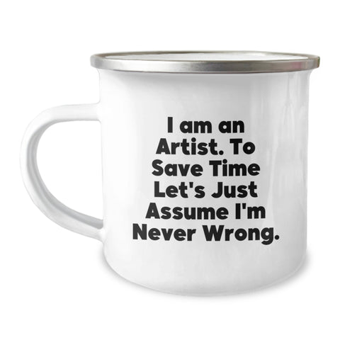 Image of Funny Artist Gifts from Men, Unique Father's Day Unique Gifts for Artist, Camping Mug with I Am An Artist. To Save Time Let's Just Assume I'm Never Wrong. - Image 1